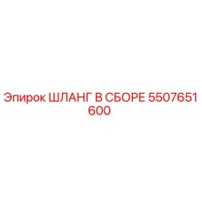 ШЛАНГ В СБОРЕ 5507651600 Epiroc