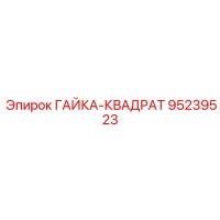 95239523 ГАЙКА-КВАДРАТ Epiroc