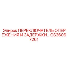 GS36067261 ПЕРЕКЛЮЧАТЕЛЬ ОПЕРЕЖЕНИЯ И ЗАДЕРЖКИ Epiroc