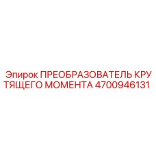 4700946131 ПРЕОБРАЗОВАТЕЛЬ КРУТЯЩЕГО МОМЕНТА Epiroc