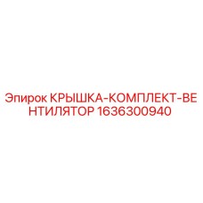 1636300940 КРЫШКА-КОМПЛЕКТ-ВЕНТИЛЯТОР Epiroc
