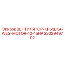 2202949702 ВЕНТИЛЯТОР-КРЫШКА-WEG-MOTOR-10-15HP Epiroc