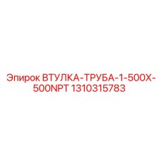 1310315783 ВТУЛКА-ТРУБА-1-500X-500NPT Epiroc