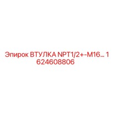 1624608806 ВТУЛКА NPT1/2+-M16 Epiroc