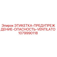 1079990118 ЭТИКЕТКА-ПРЕДУПРЕЖДЕНИЕ-ОПАСНОСТЬ-VENTILATOR Epiroc