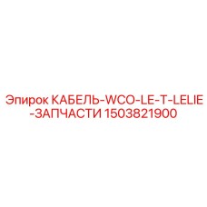 1503821900 КАБЕЛЬ-WCO-LE-T-LELIE-ЗАПЧАСТИ Epiroc