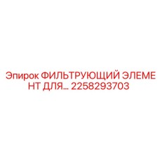 2258293703 ФИЛЬТРУЮЩИЙ ЭЛЕМЕНТ ДЛЯ Epiroc