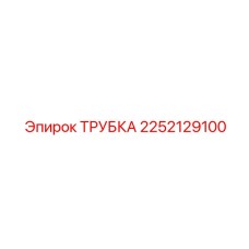 2252129100 ТРУБКА Epiroc