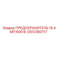 GS12360117 ПРЕДОХРАНИТЕЛЬ 15 АМП 600 В. Epiroc