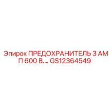GS12364549 ПРЕДОХРАНИТЕЛЬ 3 АМП 600 В. Epiroc