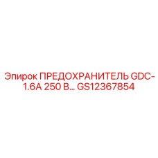 GS12367854 ПРЕДОХРАНИТЕЛЬ GDC-1.6A 250 В Epiroc