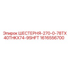 1616556700 ШЕСТЕРНЯ-270-0-78TX40THKX74-9SHFT Epiroc