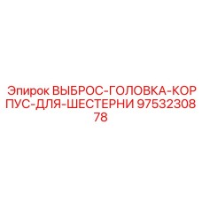 9753230878 ВЫБРОС-ГОЛОВКА-КОРПУС-ДЛЯ-ШЕСТЕРНИ Epiroc