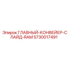 5730017491 ГЛАВНЫЙ КОНВЕЙЕР СЛАЙД RAM Эпирок