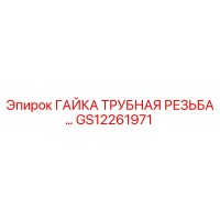 GS12261971 ГАЙКА ТРУБНАЯ РЕЗЬБА ДЛЯ ТРУБОПРОВОДА Epiroc