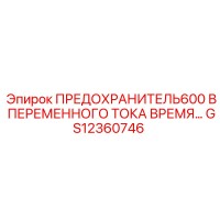 GS12360746 ПРЕДОХРАНИТЕЛЬ 600 В ПЕРЕМЕННОГО ТОКА ВРЕМЕННОЙ ЗАЩИТЫ Epiroc