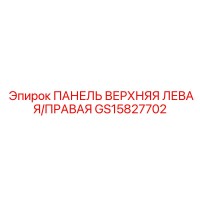 GS15827702 ПАНЕЛЬ ВЕРХНЯЯ ЛЕВАЯ/ПРАВАЯ Epiroc