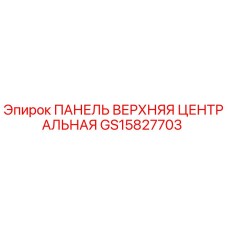 GS15827703 ПАНЕЛЬ ВЕРХНЯЯ ЦЕНТРАЛЬНАЯ Epiroc