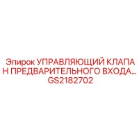 GS2182702 УПРАВЛЯЮЩИЙ КЛАПАН ПРЕДВАРИТЕЛЬНОГО ВХОДА Epiroc