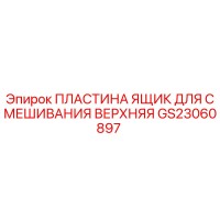 GS23060897 ПЛАСТИНА ЯЩИК ДЛЯ СМЕШИВАНИЯ ВЕРХНЯЯ Epiroc