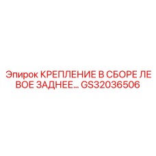 GS32036506 КРЕПЛЕНИЕ В СБОРЕ ЛЕВОЕ ЗАДНЕЕ Epiroc