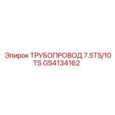 GS4134162 ТРУБОПРОВОД 7.5TS/10TS Epiroc