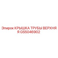 GS5046902 КРЫШКА ТРУБЫ ВЕРХНЯЯ Epiroc