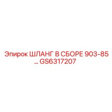 GS6317207 ШЛАНГ В СБОРЕ 903-85… Epiroc