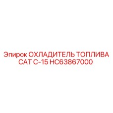 HC63867000 ОХЛАДИТЕЛЬ ТОПЛИВА CAT C-15 Epiroc