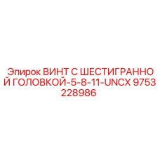 9753228986 ВИНТ С ШЕСТИГРАННОЙ ГОЛОВКОЙ-5-8-11-UNCX Epiroc