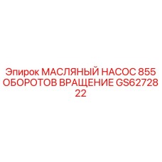 GS6272822 МАСЛЯНЫЙ НАСОС 855 ОБОРОТОВ ВРАЩЕНИЕ Epiroc