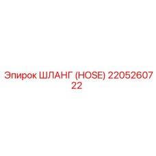 2205260722 ШЛАНГ (HOSE) Эпирок