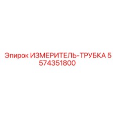 5574351800 ИЗМЕРИТЕЛЬ-ТРУБКА Epiroc