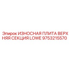 9753215570 ИЗНОСНАЯ ПЛИТА ВЕРХНЯЯ СЕКЦИЯ LOWE Epiroc