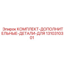 1310310301 КОМПЛЕКТ-ДОПОЛНИТЕЛЬНЫЕ-ДЕТАЛИ-ДЛЯ Эпирок