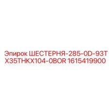 1615419900 ШЕСТЕРНЯ-285-0D-93TX35THKX104-0BOR | Epiroc