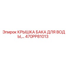 470PP81013 КРЫШКА БАКА ДЛЯ ВОДЫ Epiroc