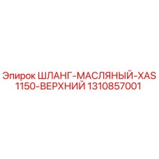 1310857001 ШЛАНГ-МАСЛЯНЫЙ-XAS1150-ВЕРХНИЙ Epiroc