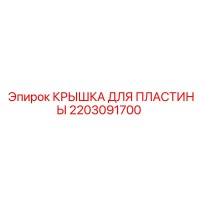 2203091700 КРЫШКА ДЛЯ ПЛАСТИНЫ Эпирок