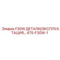 47S-F30W-1 F30W ДЕТАЛИ/ЭКСПЛУАТАЦИЯ Epiroc