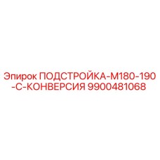9900481068 ПОДСТРОЙКА-M180-190-C-КОНВЕРСИЯ Эпирок