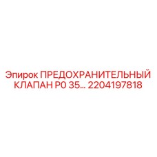 2204197818 ПРЕДОХРАНИТЕЛЬНЫЙ КЛАПАН P0 35… Epiroc