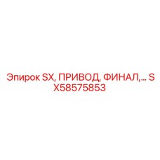 SX58575853 - SX, ПРИВОД, ФИНАЛ - Epiroc
