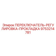 9753214781 ПЕРЕКЛЮЧАТЕЛЬ-РЕГУЛИРОВКА-ПРОКЛАДКА Epiroc