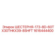 1616444400 ШЕСТЕРНЯ-173-8D-60TX30THKX39-8SHFT Epiroc