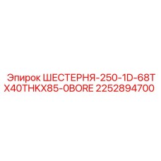 2252894700 ШЕСТЕРНЯ-250-1D-68TX40THKX85-0BORE Epiroc