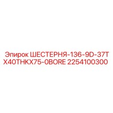 2254100300 ШЕСТЕРНЯ-136-9D-37TX40THKX75-0BORE Epiroc
