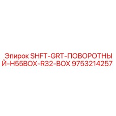 9753214257 SHFT-GRT-ПОВОРОТНЫЙ-H55BOX-R32-BOX Epiroc