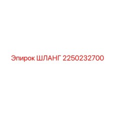 2250232700 ШЛАНГ Epiroc
