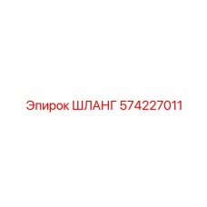 574227011 ШЛАНГ Epiroc